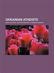 Ukrainian atheists Leon Trotsky, Nestor Makhno, Vladimir Ivashko,115540646X,9781155406466
