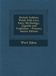British Goblins Welsh Folk-Lore, Fairy Mythology, Legends and Traditions,1289571570,9781289571573