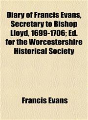 Diary of Francis Evans, Secretary to Bishop Lloyd, 1699-1706; Ed. for the Worcestershire Historical Society,1152508814,9781152508811