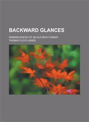 Backward glances; reminiscences of an old New-Yorker,1236862082,9781236862082