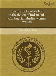 Treatment of a wife's body in the fiction of Indian Sub-Continental Muslim women writers.,1243531037,9781243531032
