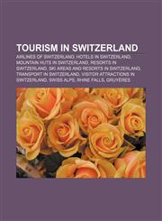 Tourism in Switzerland Airlines of Switzerland, Hotels in Switzerland, Mountain huts in Switzerland, Resorts in Switzerland,1157485383,9781157485384