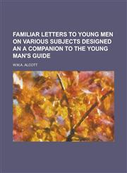 Familiar Letters to Young Men on Various Subjects Designed an a Companion to the Young Man's Guide,1151240486,9781151240484