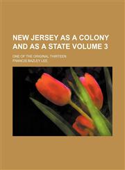 New Jersey as a colony and as a state; one of the original thirteen Volume 3,1150689641,9781150689642