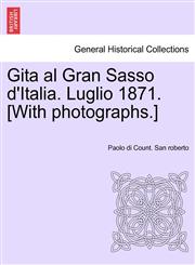 Gita al Gran Sasso d'Italia. Luglio 1871. [With photographs.],1241350981,9781241350987