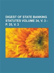 Digest of state banking statutes Volume 34, v. 3 - p. 35, v. 3,1234232316,9781234232313