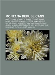 Montana Republicans Gary Cooper, Jeannette Rankin, Conrad Burns, Denny Rehberg, Benjamin F. Potts, Donald Grant Nutter, Corey Stapleton,115578703X,9781155787039