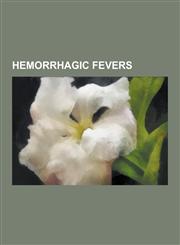 Hemorrhagic Fevers Argentine Hemorrhagic Fever, Bolivian Hemorrhagic Fever, Brazilian Hemorrhagic Fever, Bunyaviridae, Chapare Virus, Cri,1230571647,9781230571645