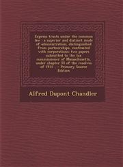 Express trusts under the common law a superior and distinct mode of administration, distinguished from partnerships, contrasted with corporations; two papers submitted to the tax commissioner of Massachusetts, under chapter 55 of the resolves of 1911 ..,1293236683,9781293236680