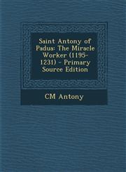 Saint Antony of Padua The Miracle Worker (1195-1231),1289412774,9781289412777