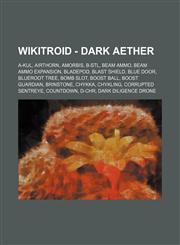 Wikitroid - Dark Aether A-Kul, Airthorn, Amorbis, B-Stl, Beam Ammo, Beam Ammo Expansion, Bladepod, Blast Shield, Blue Door, Blueroot Tree, Bomb Slot, Boost Ball, Boost Guardian, Brinstone, Chykka, Chykling, Corrupted Sentreye, Countdown, D-Chr, Dark Dili,123479683X,9781234796839