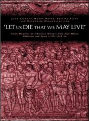 'Let us die that we may live': Greek homilies on Christian Martyrs from Asia Minor, Palestine and Syria c.350-c.450 AD,0415240425,9780415240420