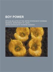 Boy power; Official bulletin of the United States Boys' Working Reserve, Department of Labor,123598737X,9781235987373