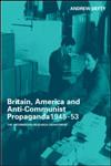 Britain, America and Anti-Communist Propaganda 1945-53 The Information Research Department,0714654434,9780714654430
