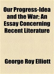 Our Progress-Idea and the War; An Essay Concerning Recent Literature,1154547248,9781154547245