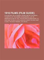 1916 films (Film Guide) Civilization, Hell's Hinges, Where Are My Children?, The Battle of the Somme, Intolerance,1155923138,9781155923130