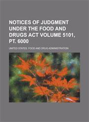 Notices of Judgment Under the Food and Drugs Act Volume 5101, pt. 6000,1236975820,9781236975829