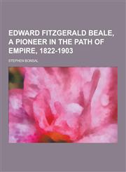 Edward Fitzgerald Beale, a Pioneer in the Path of Empire, 1822-1903,123026115X,9781230261157