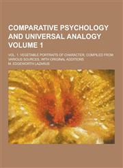 Comparative Psychology and Universal Analogy; Vol. 1. Vegetable Portraits of Character, Compiled from Various Sources, with Original Additions Volume,123028513X,9781230285139