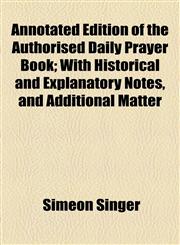 Annotated Edition of the Authorised Daily Prayer Book; With Historical and Explanatory Notes, and Additional Matter,1154946606,9781154946604