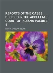 Reports of the Cases Decided in the Appellate Court of Indiana Volume 4,1230024913,9781230024912
