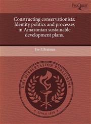 Constructing conservationists Identity politics and processes in Amazonian sustainable development plans.,1243707372,9781243707376