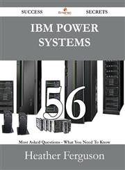 IBM Power Systems 56 Success Secrets - 56 Most Asked Questions on IBM Power Systems - What You Need to Know,1488528411,9781488528415