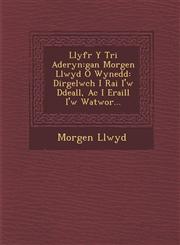 Llyfr Y Tri Aderyn gan Morgen Llwyd O Wynedd: Dirgelwch I Rai I'w Ddeall, Ac I Eraill I'w Watwor...,1249979412,9781249979418