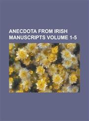 Anecdota from Irish Manuscripts Volume 1-5,123004695X,9781230046952