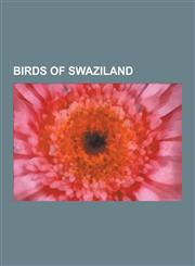 Birds of Swaziland List of Birds of Swaziland, African Fish Eagle, Common Waxbill, Lesser Flamingo, Goliath Heron, Lesser Swamp-Warbler,,1230521348,9781230521343