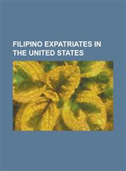 Filipino Expatriates in the United States Abe King, April Boy Regino, Benigno Aquino, Jr., Billy Hinsche, E. San Juan, Jr., Elizabeth Cooper, Fely Fr,1156079292,9781156079294