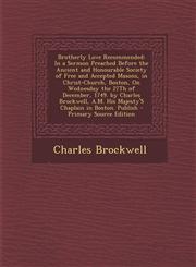 Brotherly Love Recommended In a Sermon Preached Before the Ancient and Honourable Society of Free and Accepted Masons, in Christ-Church, Boston,,1287400485,9781287400486
