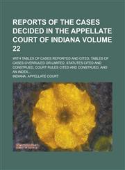 Reports of the Cases Decided in the Appellate Court of Indiana; With Tables of Cases Reported and Cited, Tables of Cases Overruled Or Limited, Statutes Cited and Construed, Court Rules Cited and Construed, and an Index... Volume 22,1236878515,9781236878519