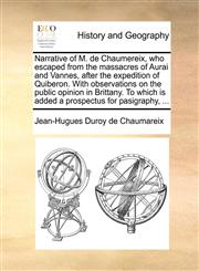 Narrative of M. de Chaumereix, who escaped from the massacres of Aurai and Vannes, after the expedition of Quiberon. With observations on the public opinion in Brittany. To which is added a prospectus for pasigraphy, ...,1140665049,9781140665045