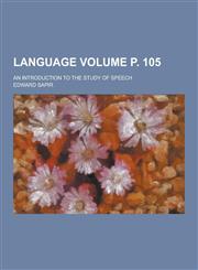 Language; An Introduction to the Study of Speech Volume P. 105,1230265783,9781230265780