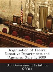 Organization of Federal Executive Departments and Agencies July 1, 2009,1289304254,9781289304256