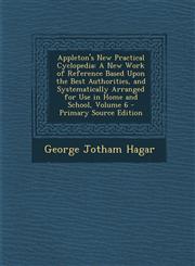 Appleton's New Practical Cyclopedia A New Work of Reference Based Upon the Best Authorities, and Systematically Arranged for Use in Home and School,,1289449708,9781289449704