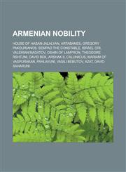 Armenian nobility House of Hasan-Jalalyan, Artabanes, Gregory Pakourianos, Sempad the Constable, Israel Ori, Valerian Madatov, Oshin of Lampron, Theodore Rshtuni, David Bek, Arshak II, Callinicus, Mariam of Vaspurakan, Pahlavuni,1157630340,9781157630340