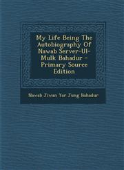 My Life Being The Autobiography Of Nawab Server-Ul-Mulk Bahadur - Primary Source Edition,1294546341,9781294546344