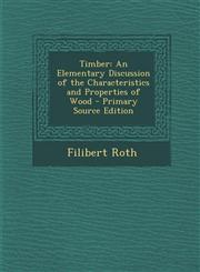 Timber An Elementary Discussion of the Characteristics and Properties of Wood - Primary Source Edition,1294664549,9781294664543