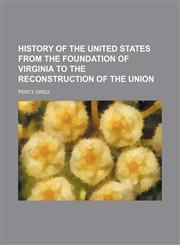 History of the United States from the foundation of Virginia to the reconstruction of the Union,1152316958,9781152316959