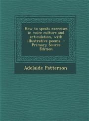 How to Speak; Exercises in Voice Culture and Articulation, with Illustrative Poems - Primary Source Edition,129358732X,9781293587324