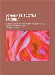 Johannes Scotus Erigena; Ein Beitrag Zur Geschichte Der Philosophie Und Theologie Im Mittelalter,1153456192,9781153456197