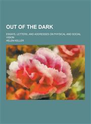 Out of the Dark; Essays, Letters, and Addresses on Physical and Social Vision,1230397310,9781230397313
