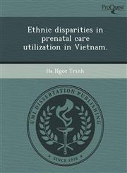 Ethnic disparities in prenatal care utilization in Vietnam.,1249896339,9781249896333
