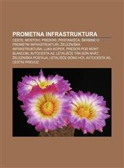 Prometna infrastruktura Ceste, Mostovi, Predori, Pristanišča, Škrbine o prometni infrastrukturi, Železniška infrastruktura, Luka Koper,1233014889,9781233014880