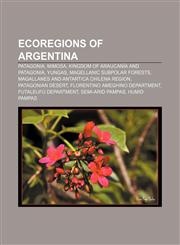 Ecoregions of Argentina Patagonia, Mimosa, Kingdom of Araucanía and Patagonia, Yungas, Magellanic subpolar forests,1233135708,9781233135707