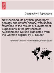 New Zealand, its physical geography, geology and natural history, with special reference to the results of Government Expeditions in the provinces of Auckland and Nelson Translated from the German original by E. Sauter.,1241696896,9781241696894