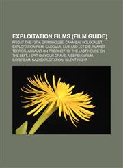 Exploitation films (Film Guide) Friday the 13th, Grindhouse, Cannibal Holocaust, Exploitation film, Caligula, Live and Let Die, Planet Terror,115755296X,9781157552963