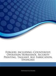 Articles On Forgery, including Counterfeit, Operation Horseshoe, Security Printing, Taggant, Age Fabrication, Epedigree,1243010673,9781243010674